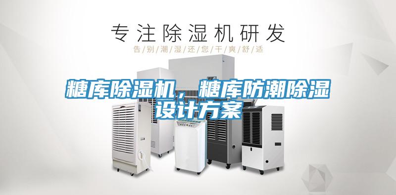 糖庫除濕機，糖庫防潮除濕設(shè)計方案