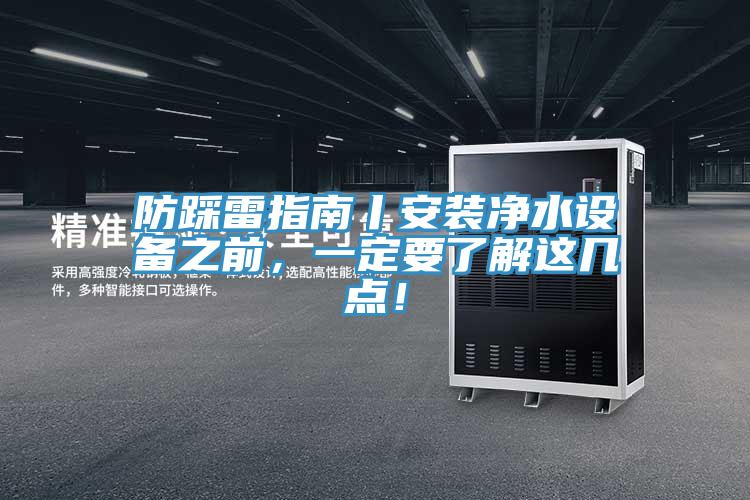 防踩雷指南丨安裝凈水設備之前，一定要了解這幾點！
