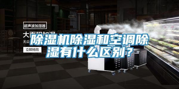 除濕機(jī)除濕和空調(diào)除濕有什么區(qū)別？