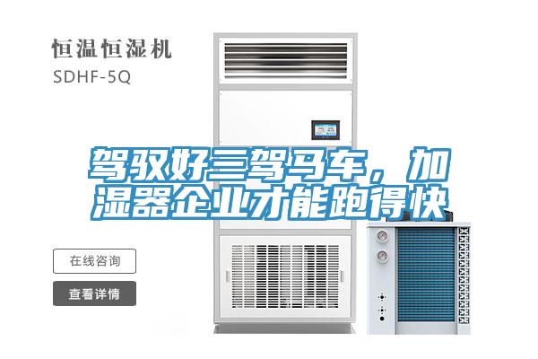 駕馭好三駕馬車，加濕器企業(yè)才能跑得快