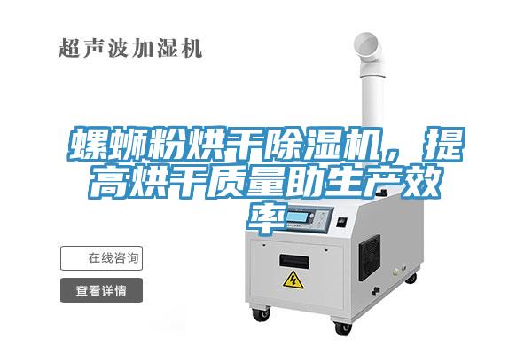 螺螄粉烘干除濕機(jī)，提高烘干質(zhì)量助生產(chǎn)效率