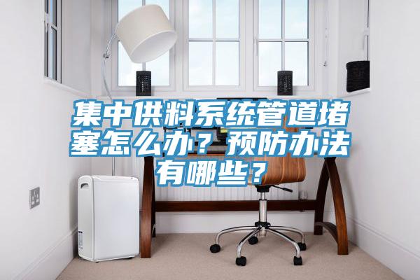 集中供料系統(tǒng)管道堵塞怎么辦？預(yù)防辦法有哪些？