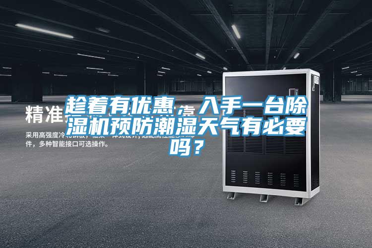 趁著有優(yōu)惠，入手一臺(tái)除濕機(jī)預(yù)防潮濕天氣有必要嗎？