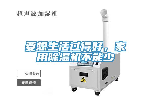 要想生活過得好，家用除濕機不能少