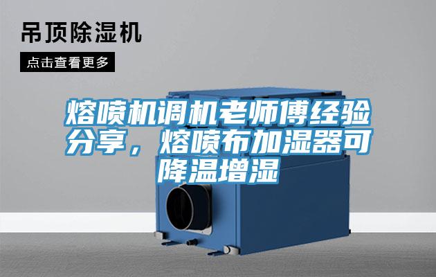 熔噴機調(diào)機老師傅經(jīng)驗分享，熔噴布加濕器可降溫增濕