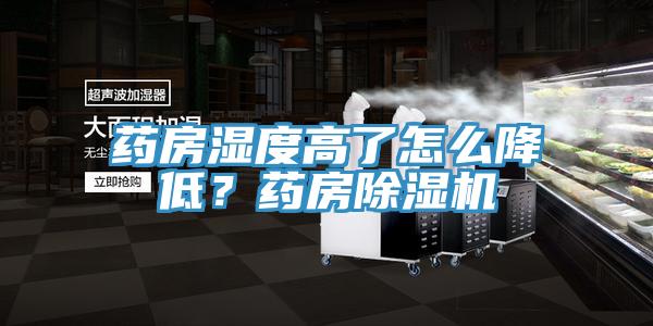 藥房濕度高了怎么降低？藥房除濕機