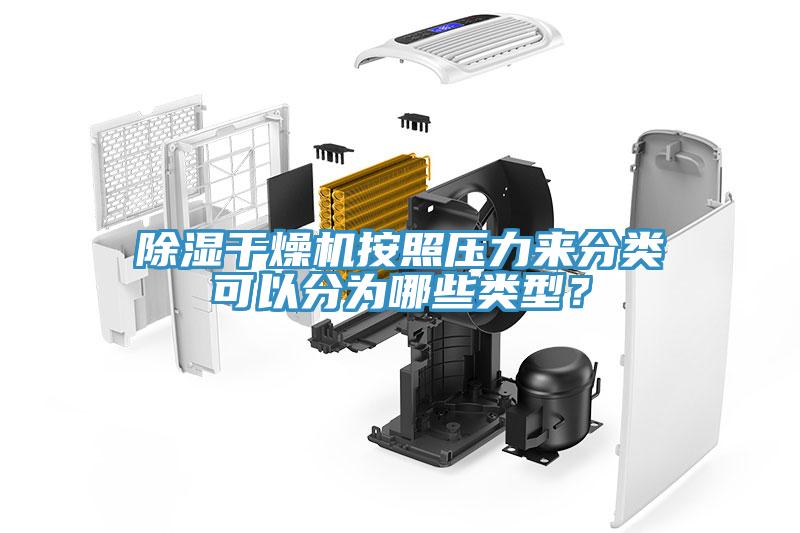 除濕干燥機(jī)按照壓力來(lái)分類可以分為哪些類型？