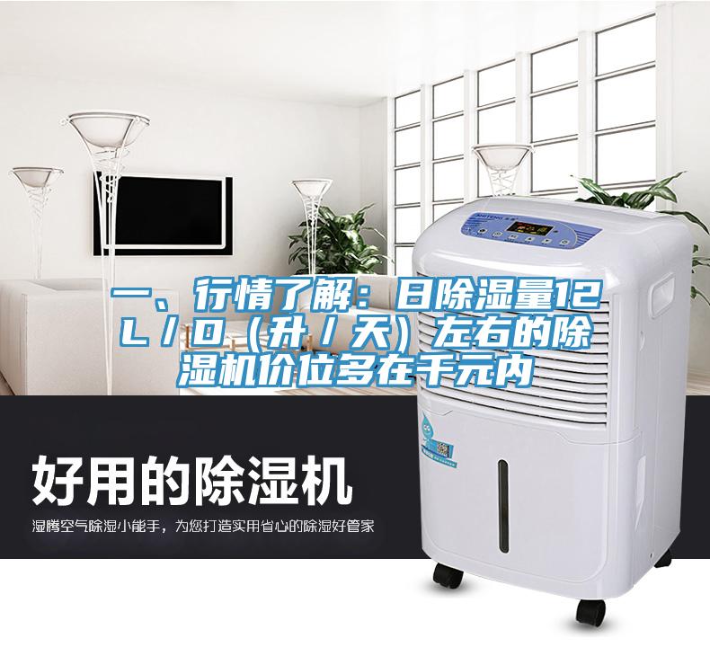 一、行情了解：日除濕量12L／D（升／天）左右的除濕機(jī)價(jià)位多在千元內(nèi)