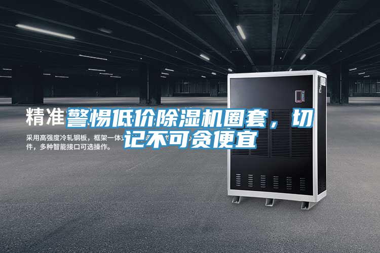 警惕低價除濕機(jī)圈套，切記不可貪便宜