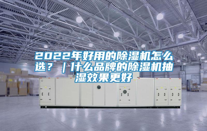 2022年好用的除濕機怎么選？｜什么品牌的除濕機抽濕效果更好