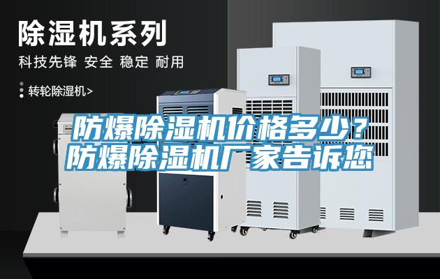 防爆除濕機(jī)價格多少？防爆除濕機(jī)廠家告訴您