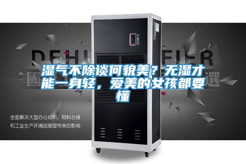 濕氣不除談何貌美？無(wú)濕才能一身輕，愛(ài)美的女孩都要懂