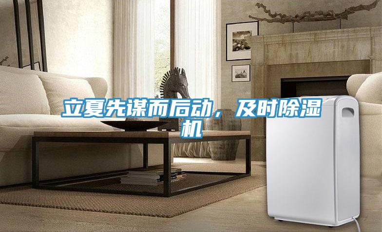 立夏先謀而后動，及時除濕機