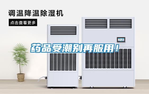 藥品受潮別再服用！