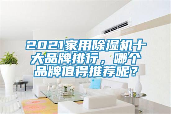 2021家用除濕機(jī)十大品牌排行，哪個(gè)品牌值得推薦呢？