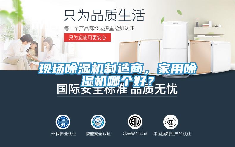 現(xiàn)場除濕機(jī)制造商，家用除濕機(jī)哪個好？