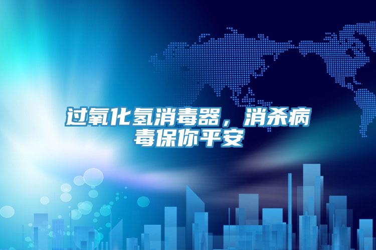 過氧化氫消毒器，消殺病毒保你平安