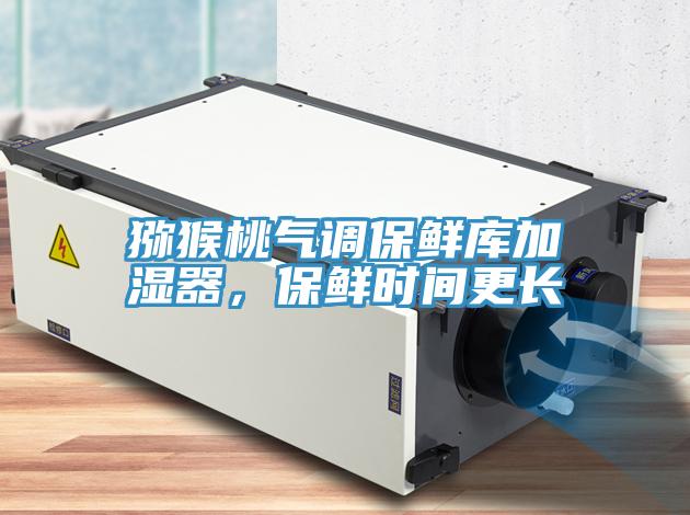 獼猴桃氣調(diào)保鮮庫加濕器，保鮮時間更長
