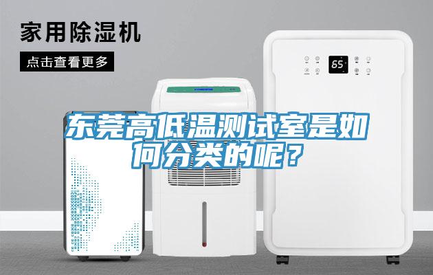 東莞高低溫測(cè)試室是如何分類的呢？
