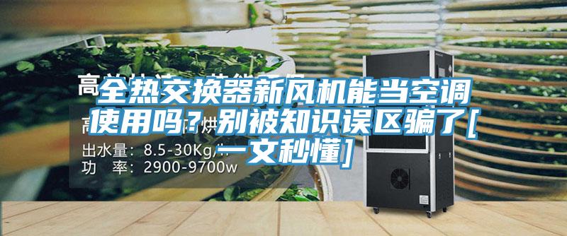 全熱交換器新風(fēng)機(jī)能當(dāng)空調(diào)使用嗎？別被知識誤區(qū)騙了[一文秒懂]