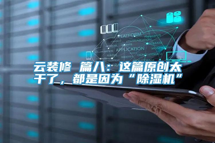 云裝修 篇八：這篇原創(chuàng)太干了，都是因?yàn)椤俺凉駲C(jī)”