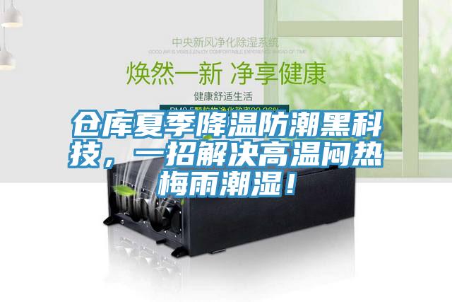 倉庫夏季降溫防潮黑科技，一招解決高溫悶熱梅雨潮濕！