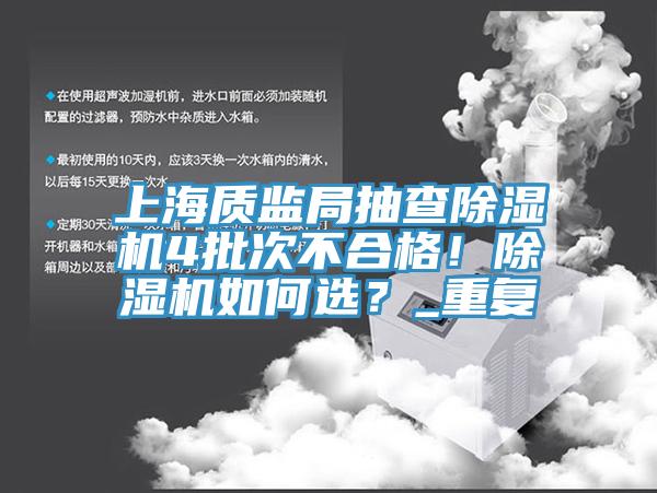 上海質(zhì)監(jiān)局抽查除濕機4批次不合格！除濕機如何選？_重復(fù)