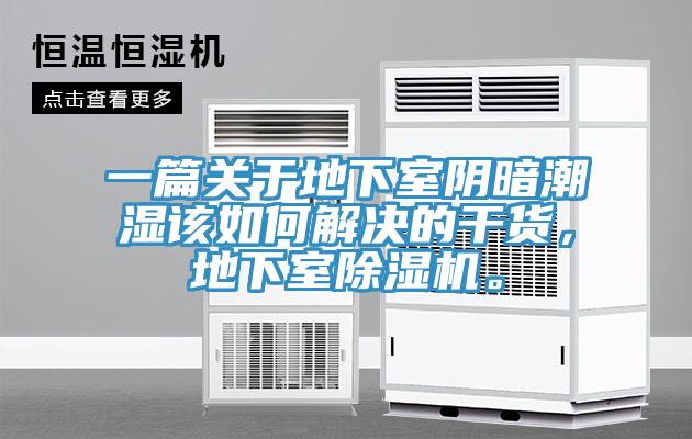 一篇關于地下室陰暗潮濕該如何解決的干貨,地下室除濕機。