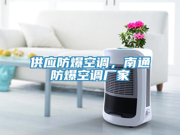 供應防爆空調(diào)，南通防爆空調(diào)廠家