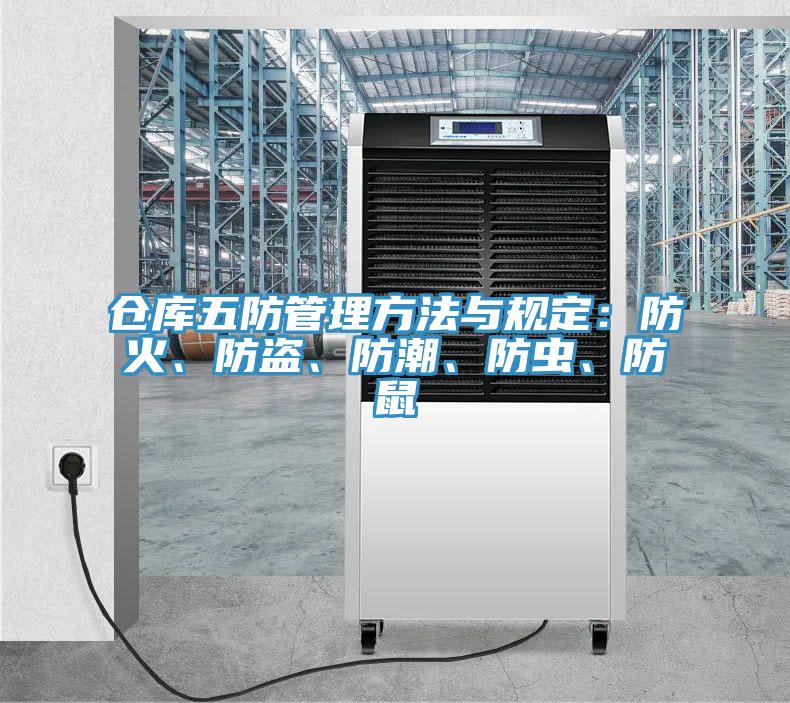 倉(cāng)庫(kù)五防管理方法與規(guī)定：防火、防盜、防潮、防蟲、防鼠