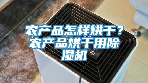 農(nóng)產(chǎn)品怎樣烘干？農(nóng)產(chǎn)品烘干用除濕機(jī)