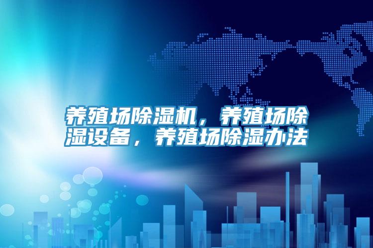 養(yǎng)殖場除濕機，養(yǎng)殖場除濕設(shè)備，養(yǎng)殖場除濕辦法