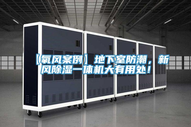 【氧風(fēng)案例】地下室防潮，新風(fēng)除濕一體機大有用處！