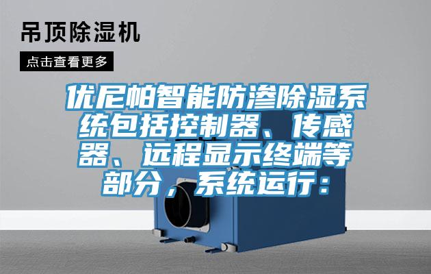 優(yōu)尼帕智能防滲除濕系統(tǒng)包括控制器、傳感器、遠(yuǎn)程顯示終端等部分，系統(tǒng)運(yùn)行：