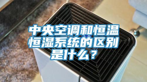 中央空調(diào)和恒溫恒濕系統(tǒng)的區(qū)別是什么？