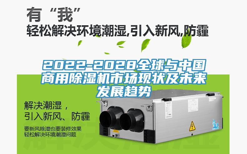 2022-2028全球與中國(guó)商用除濕機(jī)市場(chǎng)現(xiàn)狀及未來發(fā)展趨勢(shì)