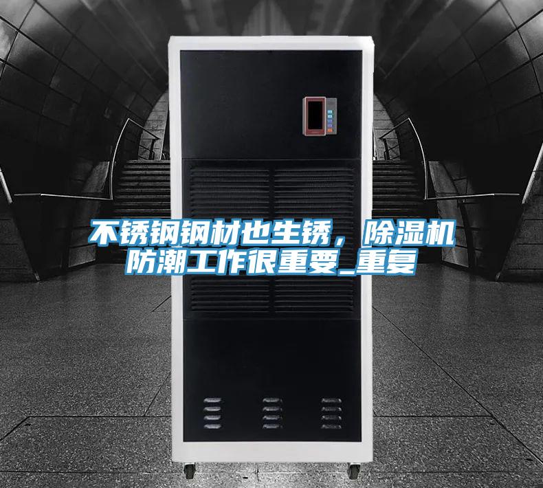 不銹鋼鋼材也生銹，除濕機(jī)防潮工作很重要_重復(fù)