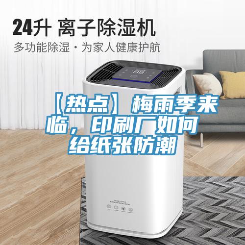 【熱點】梅雨季來臨，印刷廠如何給紙張防潮