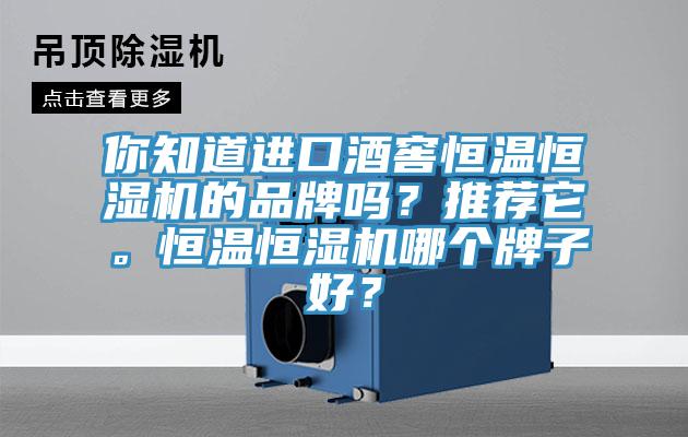 你知道進(jìn)口酒窖恒溫恒濕機(jī)的品牌嗎？推薦它。恒溫恒濕機(jī)哪個牌子好？