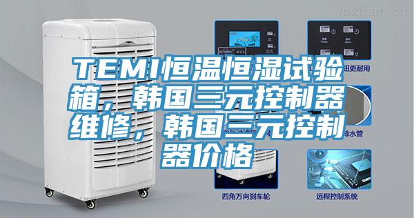 TEMI恒溫恒濕試驗箱，韓國三元控制器維修，韓國三元控制器價格