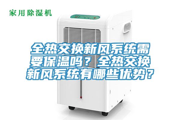 全熱交換新風系統(tǒng)需要保溫嗎？全熱交換新風系統(tǒng)有哪些優(yōu)勢？
