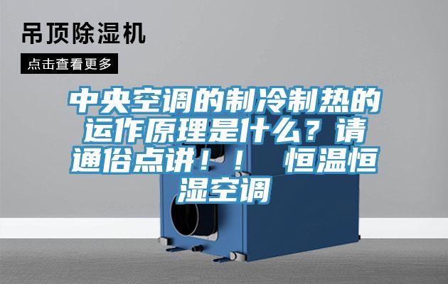 中央空調(diào)的制冷制熱的運作原理是什么？請通俗點講??！ 恒溫恒濕空調(diào)