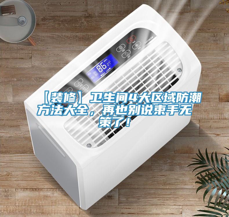 【裝修】衛(wèi)生間4大區(qū)域防潮方法大全，再也別說(shuō)束手無(wú)策了！