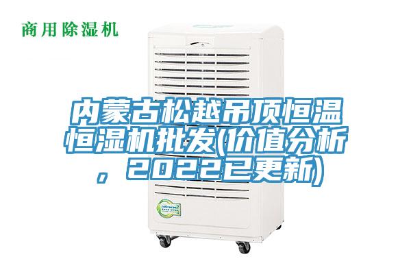 內蒙古松越吊頂恒溫恒濕機批發(fā)(價值分析，2022已更新)