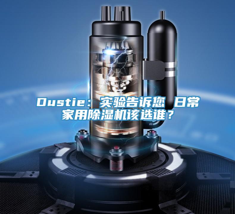 Dustie：實(shí)驗(yàn)告訴您 日常家用除濕機(jī)該選誰？