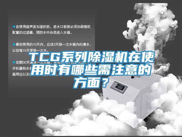 TCG系列除濕機在使用時有哪些需注意的方面？