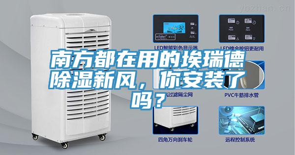 南方都在用的埃瑞德除濕新風(fēng)，你安裝了嗎？