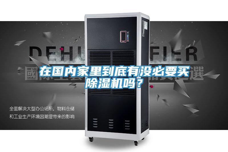 在國(guó)內(nèi)家里到底有沒必要買除濕機(jī)嗎？