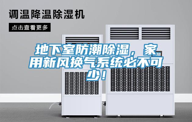 地下室防潮除濕，家用新風換氣系統(tǒng)必不可少！