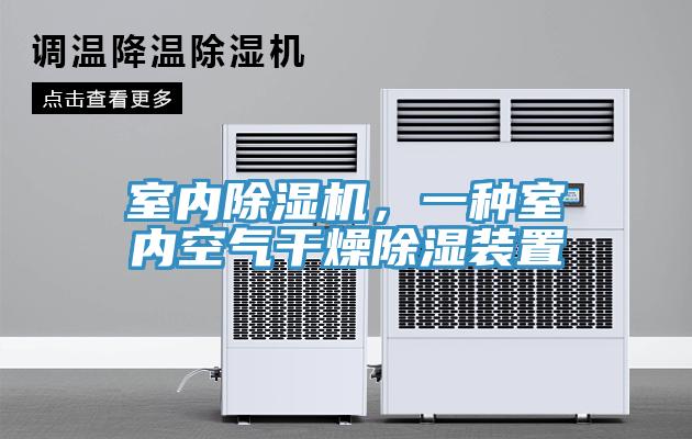 室內(nèi)除濕機(jī)，一種室內(nèi)空氣干燥除濕裝置